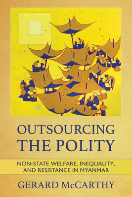 Outsourcing the Polity: Non-State Welfare, Inequality, and Resistance in Myanmar - Paperback | Diverse Reads
