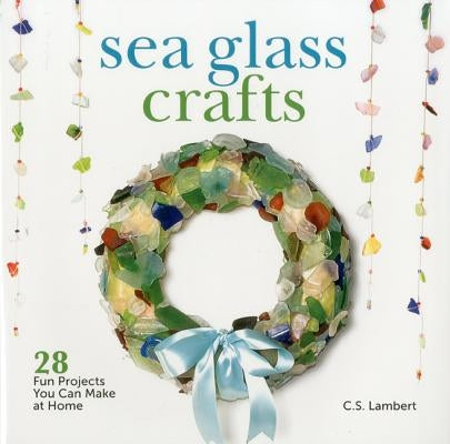 Sea Glass Crafts: 28 Fun Projects You Can Make at Home - Hardcover | Diverse Reads
