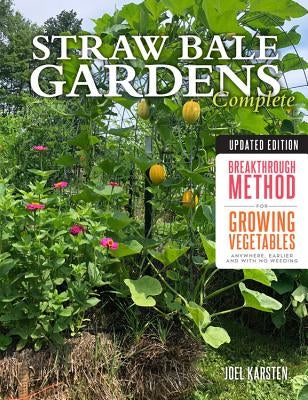 Straw Bale Gardens Complete, Updated Edition: Breakthrough Method for Growing Vegetables Anywhere, Earlier and with No Weeding - Paperback | Diverse Reads
