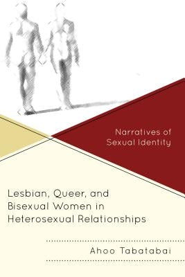 Lesbian, Queer, and Bisexual Women in Heterosexual Relationships: Narratives of Sexual Identity - Paperback | Diverse Reads
