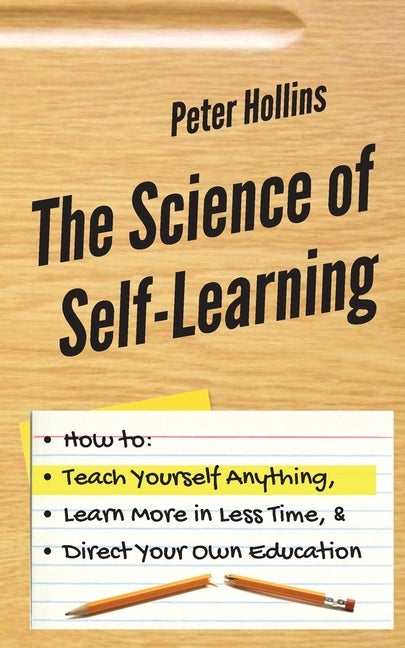 The Science of Self-Learning: How to Teach Yourself Anything, Learn More in Less Time, and Direct Your Own Education - Paperback | Diverse Reads