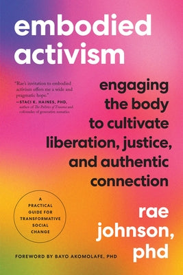 Embodied Activism: Engaging the Body to Cultivate Liberation, Justice, and Authentic Connection--A Practical Guide for Transformative Social Change - Paperback | Diverse Reads