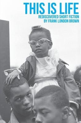This Is Life: Rediscovered Short Fiction by Frank London Brown - Paperback | Diverse Reads