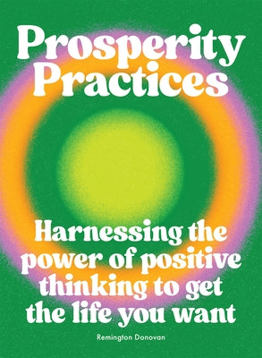 Prosperity Practices: Harnessing the Power of Positive Thinking to Get the Life You Want - Hardcover | Diverse Reads