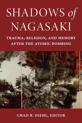 Shadows of Nagasaki: Trauma, Religion, and Memory After the Atomic Bombing - Hardcover