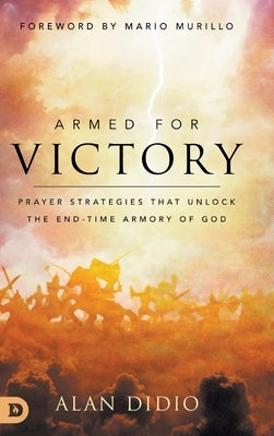 Armed for Victory: Prayer Strategies That Unlock the End-Time Armory of God - Hardcover | Diverse Reads