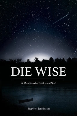 Die Wise: A Manifesto for Sanity and Soul - Paperback | Diverse Reads