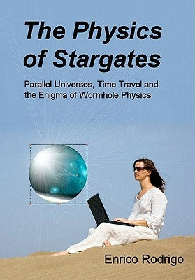The Physics of Stargates: Parallel Universes, Time Travel, and the Enigma of Wormhole Physics - Paperback | Diverse Reads