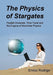The Physics of Stargates: Parallel Universes, Time Travel, and the Enigma of Wormhole Physics - Paperback | Diverse Reads