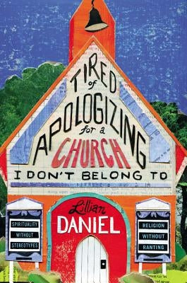 Tired of Apologizing for a Church I Don't Belong To: Spirituality without Stereotypes, Religion without Ranting - Hardcover | Diverse Reads