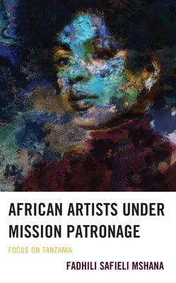 African Artists Under Mission Patronage: Focus on Tanzania - Hardcover |  Diverse Reads