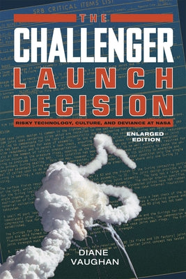 The Challenger Launch Decision: Risky Technology, Culture, and Deviance at NASA, Enlarged Edition - Paperback | Diverse Reads
