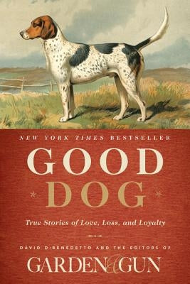 Good Dog: True Stories of Love, Loss, and Loyalty - Hardcover | Diverse Reads