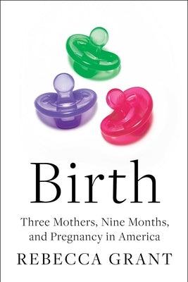 Birth: Three Mothers, Nine Months, and Pregnancy in America - Hardcover | Diverse Reads
