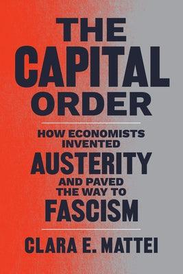 The Capital Order: How Economists Invented Austerity and Paved the Way to Fascism - Hardcover | Diverse Reads