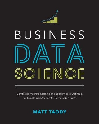 Business Data Science: Combining Machine Learning and Economics to Optimize, Automate, and Accelerate Business Decisions - Hardcover | Diverse Reads