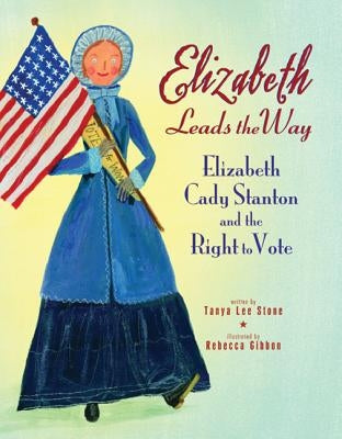 Elizabeth Leads the Way: Elizabeth Cady Stanton and the Right to Vote - Paperback | Diverse Reads