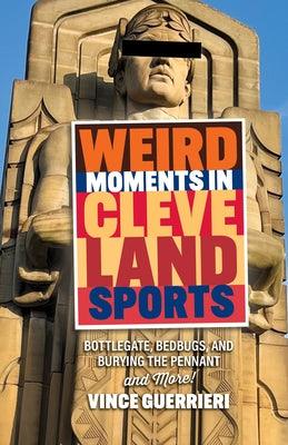 Weird Moments in Cleveland Sports: Bottlegate, Bedbugs, and Burying the Pennant - Paperback | Diverse Reads
