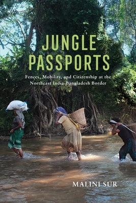 Jungle Passports: Fences, Mobility, and Citizenship at the Northeast India-Bangladesh Border - Paperback