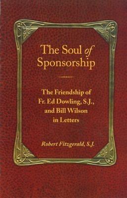 The Soul of Sponsorship: The Friendship of Fr. Ed Dowling, S.J. and Bill Wilson in Letters - Paperback | Diverse Reads