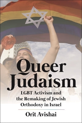 Queer Judaism: Lgbt Activism and the Remaking of Jewish Orthodoxy in Israel - Paperback | Diverse Reads
