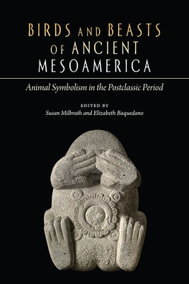 Birds and Beasts of Ancient Mesoamerica: Animal Symbolism in the Postclassic Period - Hardcover | Diverse Reads