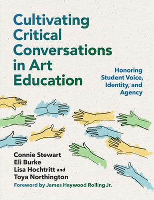 Cultivating Critical Conversations in Art Education: Honoring Student Voice, Identity, and Agency - Paperback | Diverse Reads