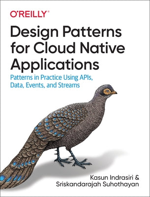 Design Patterns for Cloud Native Applications: Patterns in Practice Using APIs, Data, Events, and Streams - Paperback | Diverse Reads