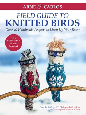 Arne & Carlos' Field Guide to Knitted Birds: Over 40 Handmade Projects to Liven Up Your Roost - Paperback | Diverse Reads