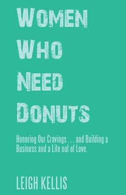 Women Who Need Donuts: Honoring Our Cravings . . . and Building a Business and a Life out of Love. - Paperback | Diverse Reads