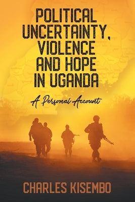 Political Uncertainty, Violence and Hope in Uganda: A Personal Account - Paperback | Diverse Reads