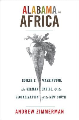 Alabama in Africa: Booker T. Washington, the German Empire, and the Globalization of the New South - Paperback | Diverse Reads