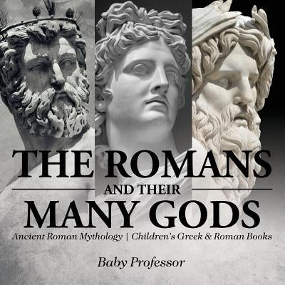 The Romans and Their Many Gods - Ancient Roman Mythology Children's Greek & Roman Books - Paperback | Diverse Reads
