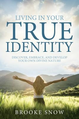 Living in Your True Identity: Discover, Embrace, and Develop Your Own Divine Nature - Paperback | Diverse Reads