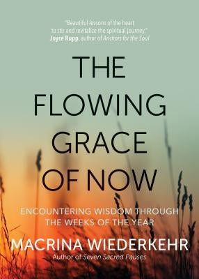 The Flowing Grace of Now: Encountering Wisdom through the Weeks of the Year - Paperback | Diverse Reads