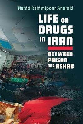 Life on Drugs in Iran: Between Prison and Rehab - Paperback