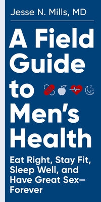 A Field Guide to Men's Health: Eat Right, Stay Fit, Sleep Well, and Have Great Sex-Forever - Paperback | Diverse Reads
