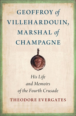 Geoffroy of Villehardouin, Marshal of Champagne: His Life and Memoirs of the Fourth Crusade - Hardcover | Diverse Reads