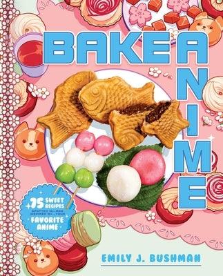 Bake Anime: 75 Sweet Recipes Spotted In--And Inspired By--Your Favorite Anime (a Cookbook) - Hardcover | Diverse Reads
