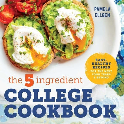 The 5-Ingredient College Cookbook: Easy, Healthy Recipes for the Next Four Years & Beyond - Paperback | Diverse Reads
