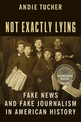 Not Exactly Lying: Fake News and Fake Journalism in American History - Paperback | Diverse Reads