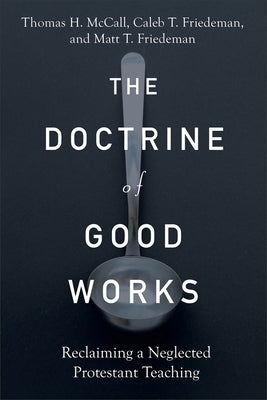 The Doctrine of Good Works: Reclaiming a Neglected Protestant Teaching - Paperback | Diverse Reads