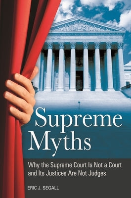 Supreme Myths: Why the Supreme Court Is Not a Court and Its Justices Are Not Judges - Hardcover | Diverse Reads