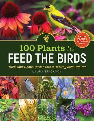 100 Plants to Feed the Birds: Turn Your Home Garden Into a Healthy Bird Habitat - Paperback | Diverse Reads