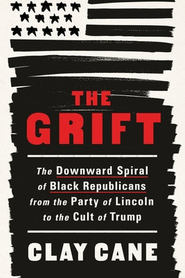 The Grift: The Downward Spiral of Black Republicans from the Party of Lincoln to the Cult of Trump - Hardcover | Diverse Reads