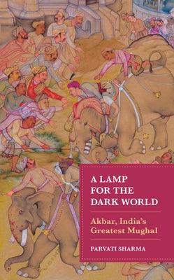 A Lamp for the Dark World: Akbar, India's Greatest Mughal - Hardcover | Diverse Reads