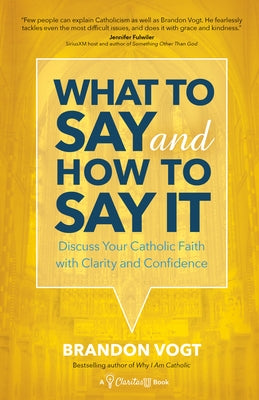 What to Say and How to Say It: Discuss Your Catholic Faith with Clarity and Confidence - Paperback | Diverse Reads
