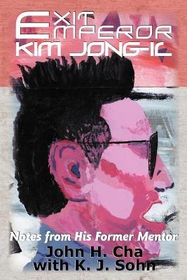 Exit Emperor Kim Jong-Il: Notes from His Former Mentor - Paperback | Diverse Reads
