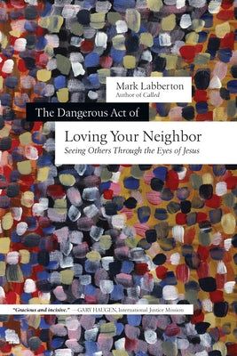 The Dangerous Act of Loving Your Neighbor: Seeing Others Through the Eyes of Jesus - Paperback | Diverse Reads