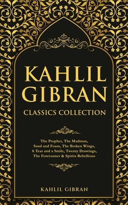 Kahlil Gibran Classics Collection: The Prophet, The Madman, Sand and Foam, The Broken Wings, A Tear and a Smile, Twenty Drawings, The Forerunner & Spi - Hardcover | Diverse Reads